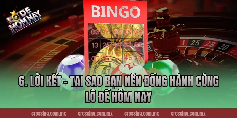 6. Lời kết – Tại sao bạn nên đồng hành cùng Lô Đề Hôm Nay