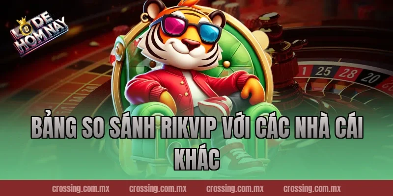 Bảng So Sánh RikVip Với Các Nhà Cái Khác