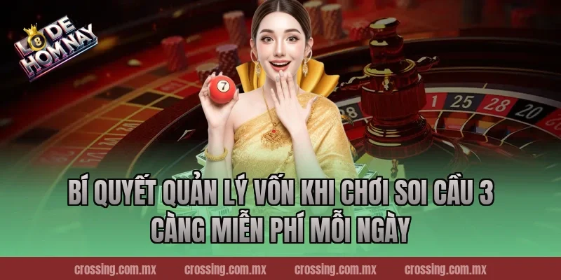 Bí quyết quản lý vốn khi chơi soi cầu 3 càng miễn phí mỗi ngày