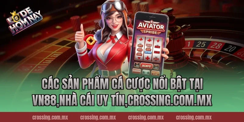 Các sản phẩm cá cược nổi bật tại VN88