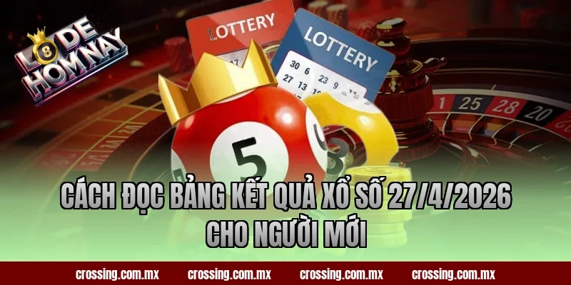 Cách đọc bảng kết quả xổ số 27/4/2026 cho người mới