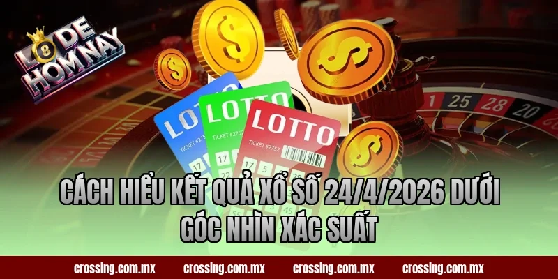 Cách hiểu kết quả xổ số 24/4/2026 dưới góc nhìn xác suất