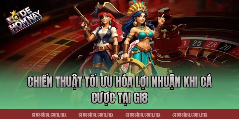 Chiến thuật tối ưu hóa lợi nhuận khi cá cược tại Gi8
