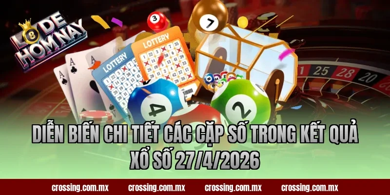 Diễn biến chi tiết các cặp số trong kết quả xổ số 27/4/2026