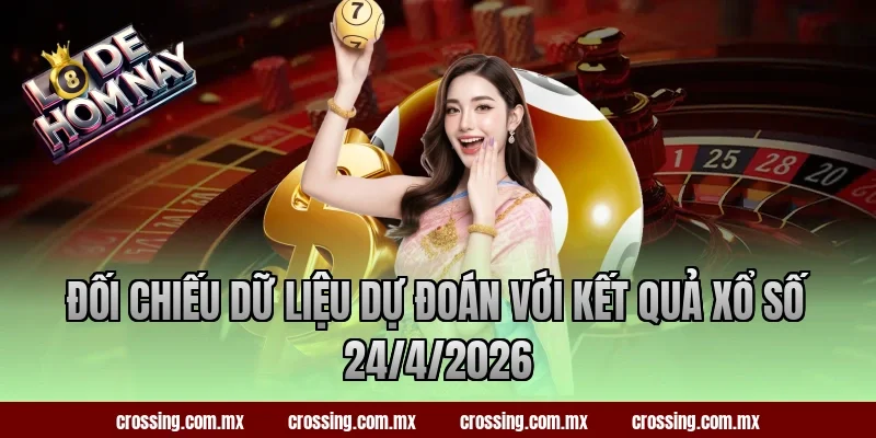 Đối chiếu dữ liệu dự đoán với kết quả xổ số 24/4/2026