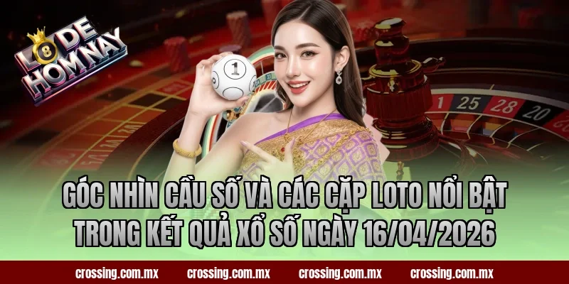Góc nhìn cầu số và các cặp loto nổi bật trong kết quả xổ số ngày 16/04/2026