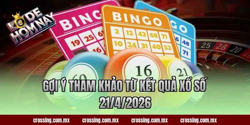 Gợi ý tham khảo từ kết quả xổ số 21/4/2026