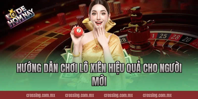 Hướng dẫn chơi lô xiên hiệu quả cho người mới