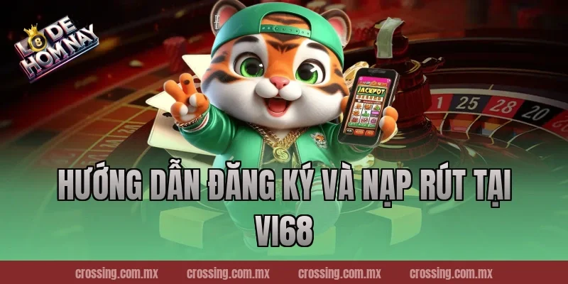 Hướng Dẫn Đăng Ký Và Nạp Rút Tại Vi68