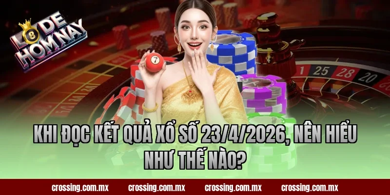 Khi đọc kết quả xổ số 23/4/2026, nên hiểu như thế nào?