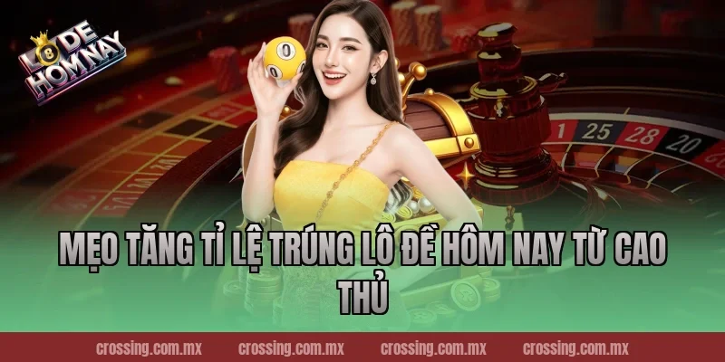 Mẹo tăng tỉ lệ trúng Lô Đề Hôm Nay từ cao thủ
