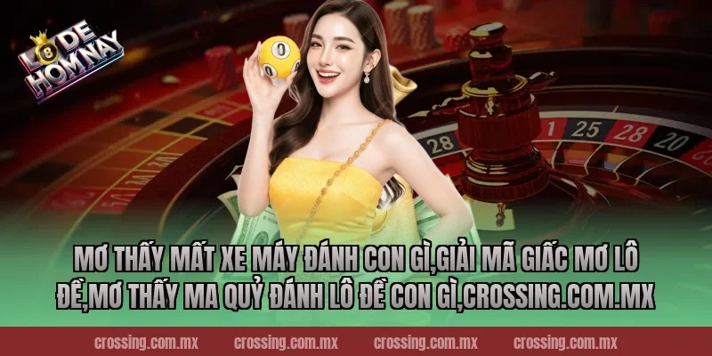 Mơ thấy mất xe máy đánh con gì – Chìa Khóa Bí Mật Để Chọn Số Trúng 2025