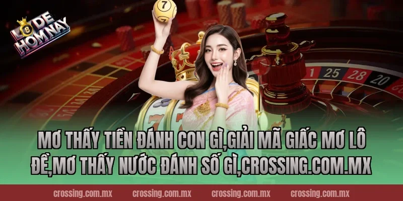 Mơ thấy tiền đánh con gì – Khám Phá Bí Mật Số May Mắn Ngay Lập Tức 2025
