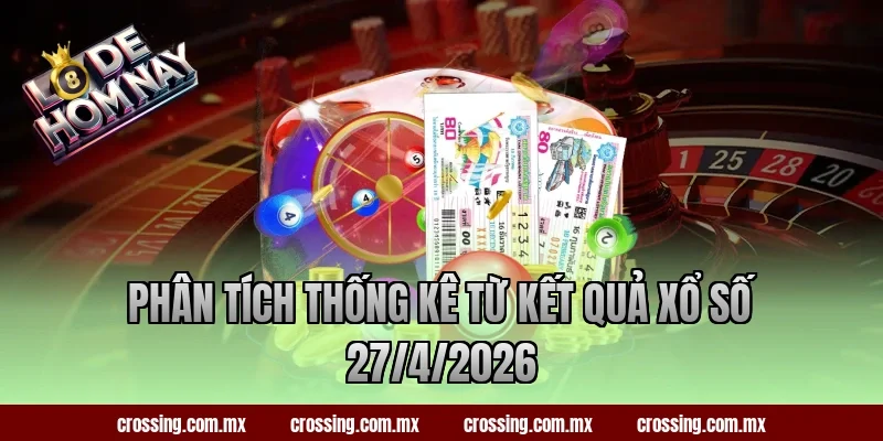 Phân tích thống kê từ kết quả xổ số 27/4/2026