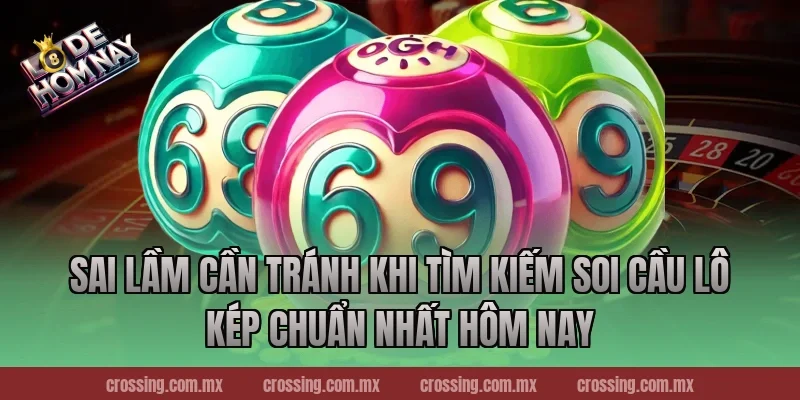 Sai lầm cần tránh khi tìm kiếm Soi cầu lô kép chuẩn nhất hôm nay