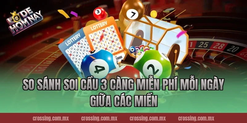 So sánh soi cầu 3 càng miễn phí mỗi ngày giữa các miền