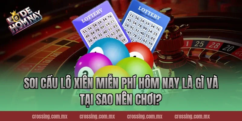 Soi cầu lô xiên miễn phí hôm nay là gì và tại sao nên chơi?