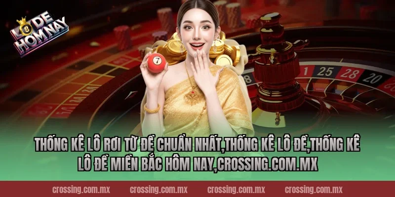 Thống kê lô rơi từ đề chuẩn nhất,Thống Kê Lô Đề,Thống kê lô đề miền Bắc hôm nay,pierpoint.io