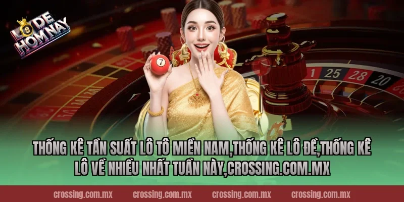 Thống kê tần suất lô tô miền Nam,Thống Kê Lô Đề,Thống kê lô về nhiều nhất tuần này,pierpoint.io