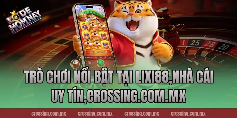 Trò chơi nổi bật tại Lixi88