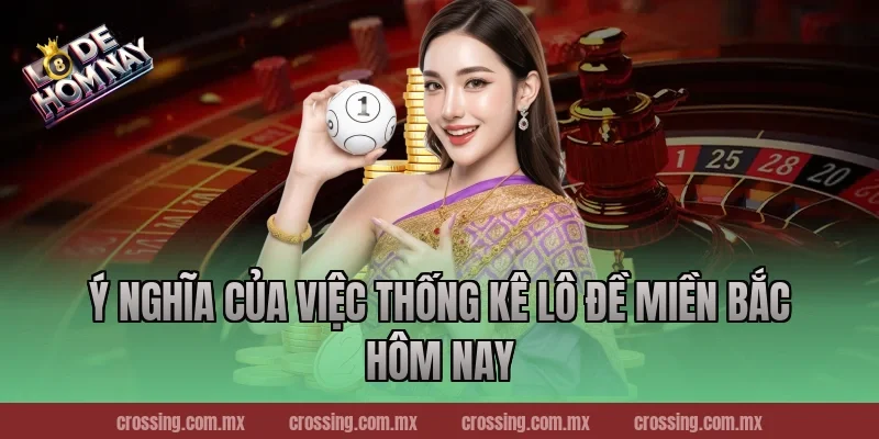 Ý nghĩa của việc Thống kê lô đề miền Bắc hôm nay